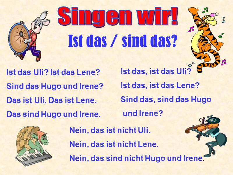 Singen wir! Ist das / sind das? Ist das Uli? Ist das Lene? 